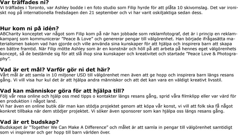 ABCharity konceptet var något som Filip kom på när han jobbade som reklamfotograf, det är i princip en reklamkampanj som kommunicerar Peace & Love och genererar pengar till välgörenhet.