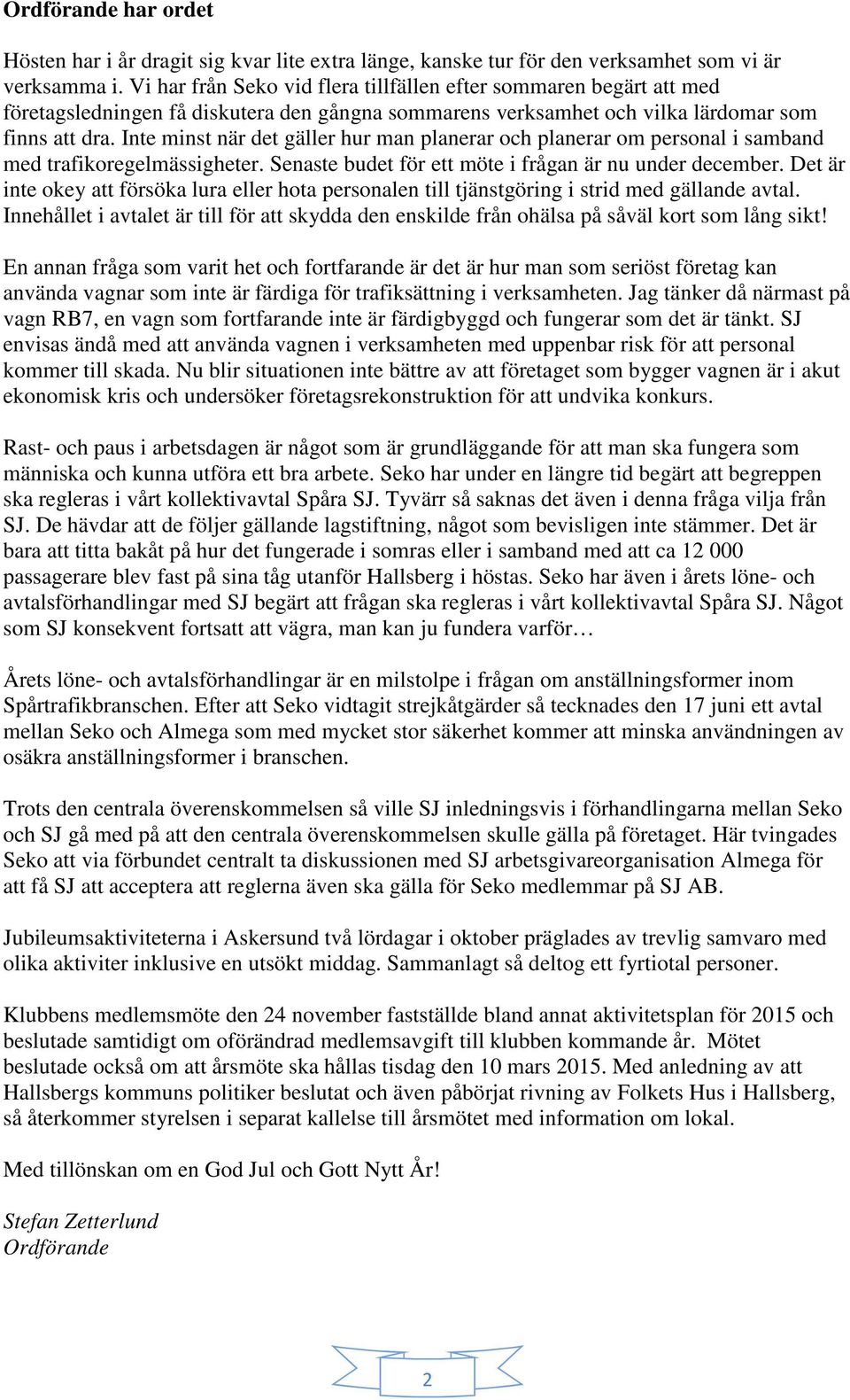 Inte minst när det gäller hur man planerar och planerar om personal i samband med trafikoregelmässigheter. Senaste budet för ett möte i frågan är nu under december.