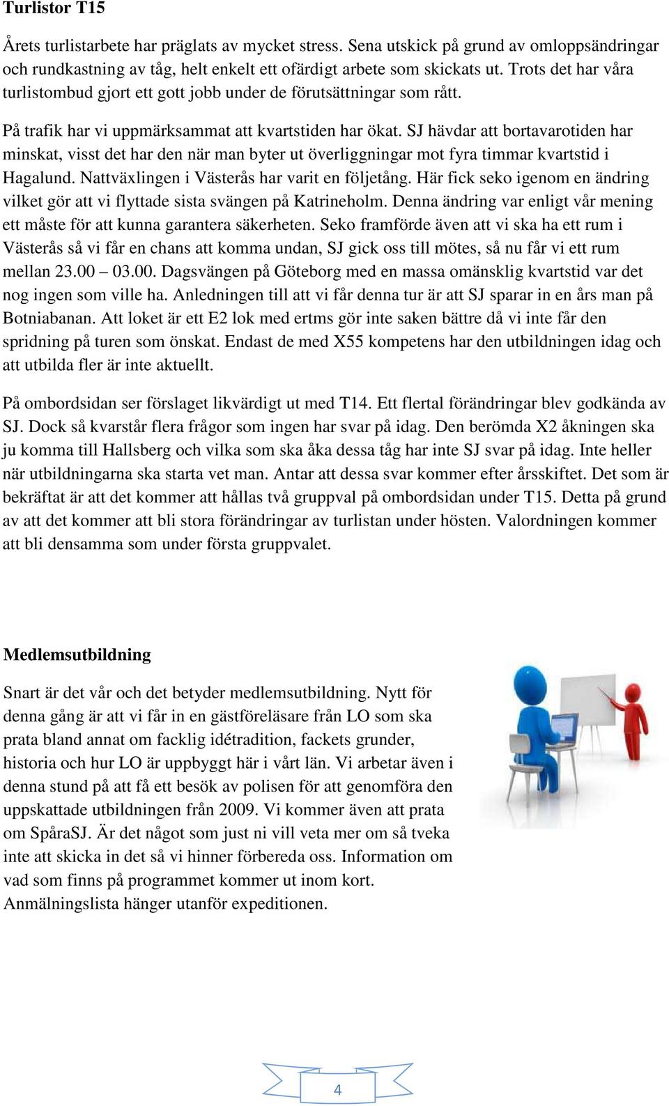 SJ hävdar att bortavarotiden har minskat, visst det har den när man byter ut överliggningar mot fyra timmar kvartstid i Hagalund. Nattväxlingen i Västerås har varit en följetång.
