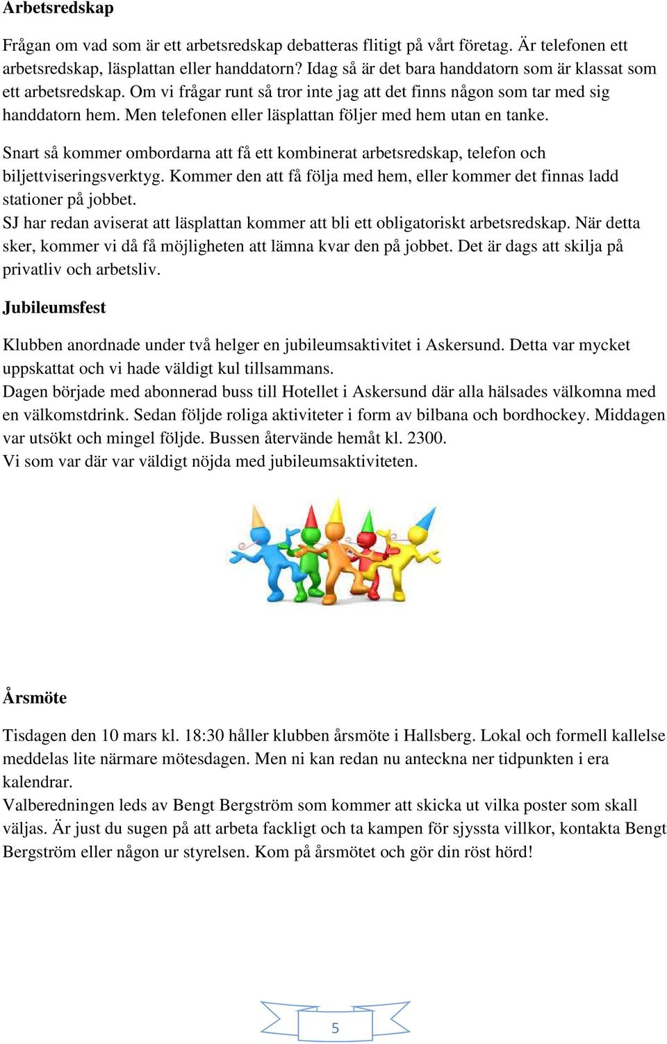Men telefonen eller läsplattan följer med hem utan en tanke. Snart så kommer ombordarna att få ett kombinerat arbetsredskap, telefon och biljettviseringsverktyg.