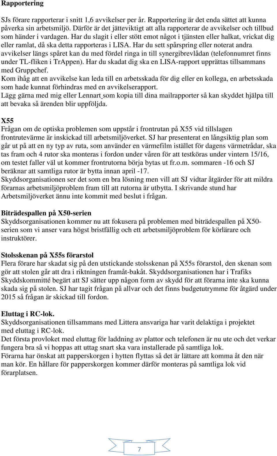 Har du slagit i eller stött emot något i tjänsten eller halkat, vrickat dig eller ramlat, då ska detta rapporteras i LISA.