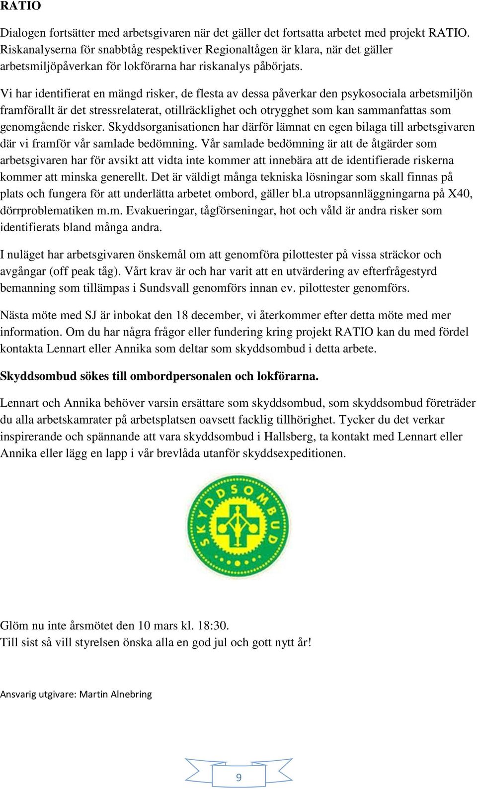Vi har identifierat en mängd risker, de flesta av dessa påverkar den psykosociala arbetsmiljön framförallt är det stressrelaterat, otillräcklighet och otrygghet som kan sammanfattas som genomgående