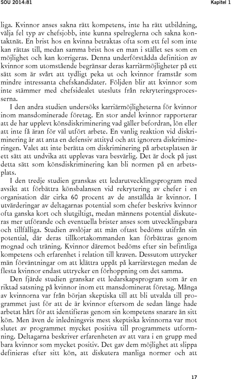 Denna underförstådda definition av kvinnor som utomstående begränsar deras karriärmöjligheter på ett sätt som är svårt att tydligt peka ut och kvinnor framstår som mindre intressanta chefskandidater.