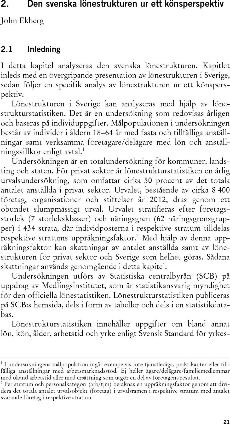 Lönestrukturen i Sverige kan analyseras med hjälp av lönestrukturstatistiken. Det är en undersökning som redovisas årligen och baseras på individuppgifter.