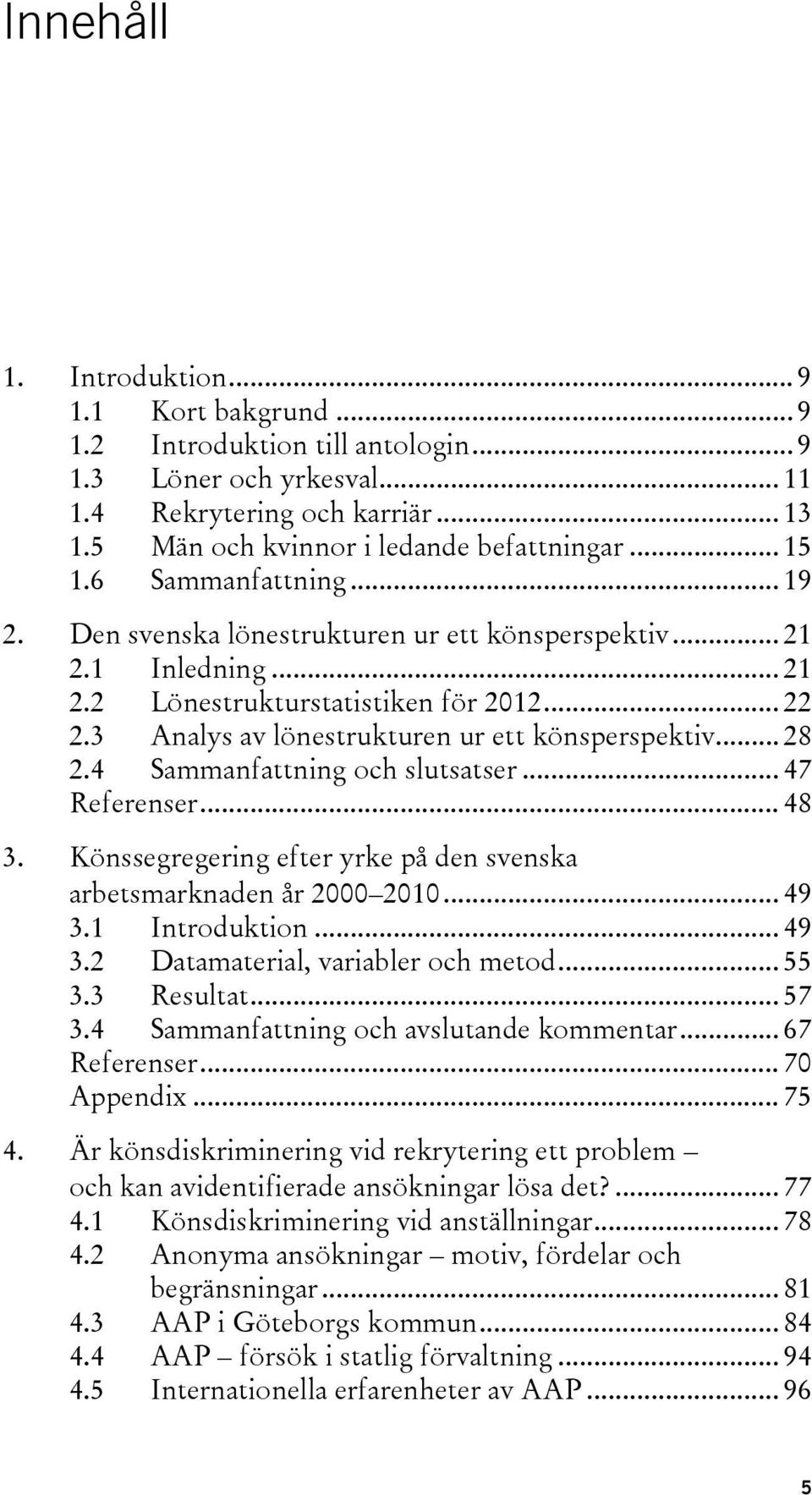 3 Analys av lönestrukturen ur ett könsperspektiv... 28 2.4 Sammanfattning och slutsatser... 47 Referenser... 48 3. Könssegregering efter yrke på den svenska arbetsmarknaden år 2000 2010... 49 3.