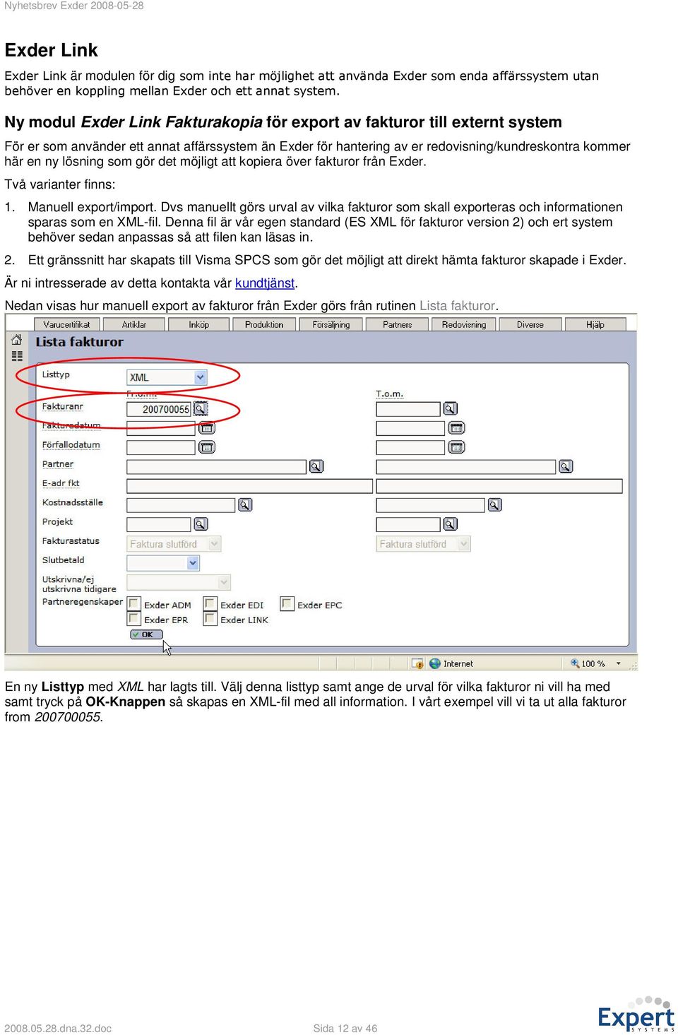 som gör det möjligt att kopiera över fakturor från Exder. Två varianter finns: 1. Manuell export/import.