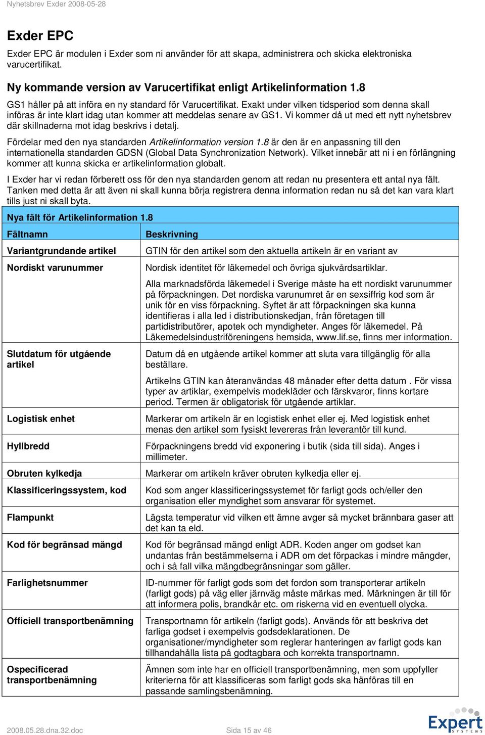 Vi kommer då ut med ett nytt nyhetsbrev där skillnaderna mot idag beskrivs i detalj. Fördelar med den nya standarden Artikelinformation version 1.