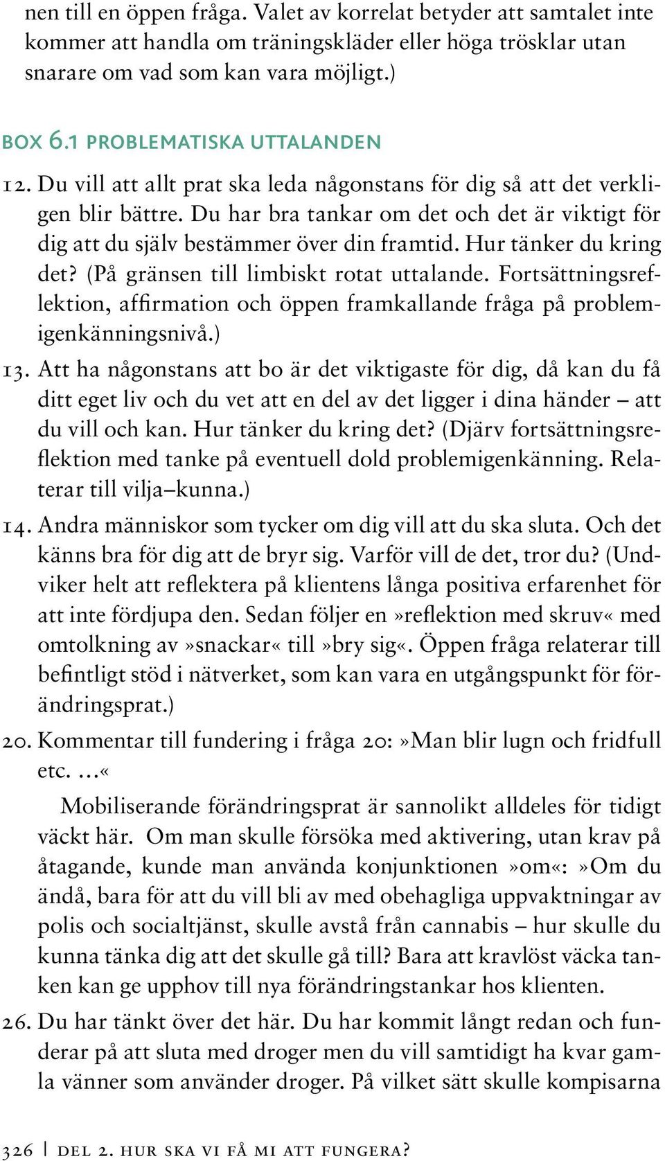 Du har bra tankar om det och det är viktigt för dig att du själv bestämmer över din framtid. Hur tänker du kring det? (På gränsen till limbiskt rotat uttalande.