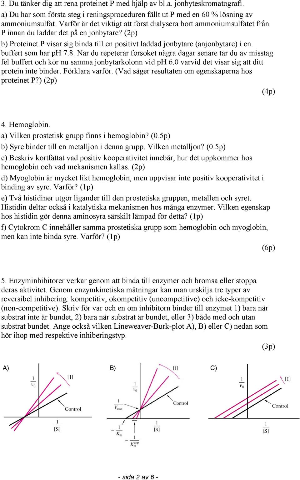 (2p) b) Proteinet P visar sig binda till en positivt laddad jonbytare (anjonbytare) i en buffert som har ph 7.8.