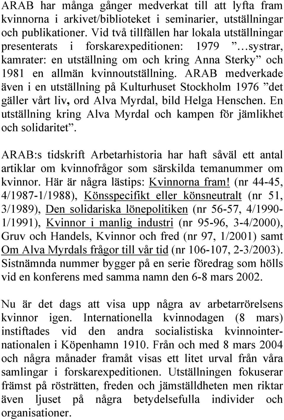 ARAB medverkade även i en utställning på Kulturhuset Stockholm 1976 det gäller vårt liv, ord Alva Myrdal, bild Helga Henschen.