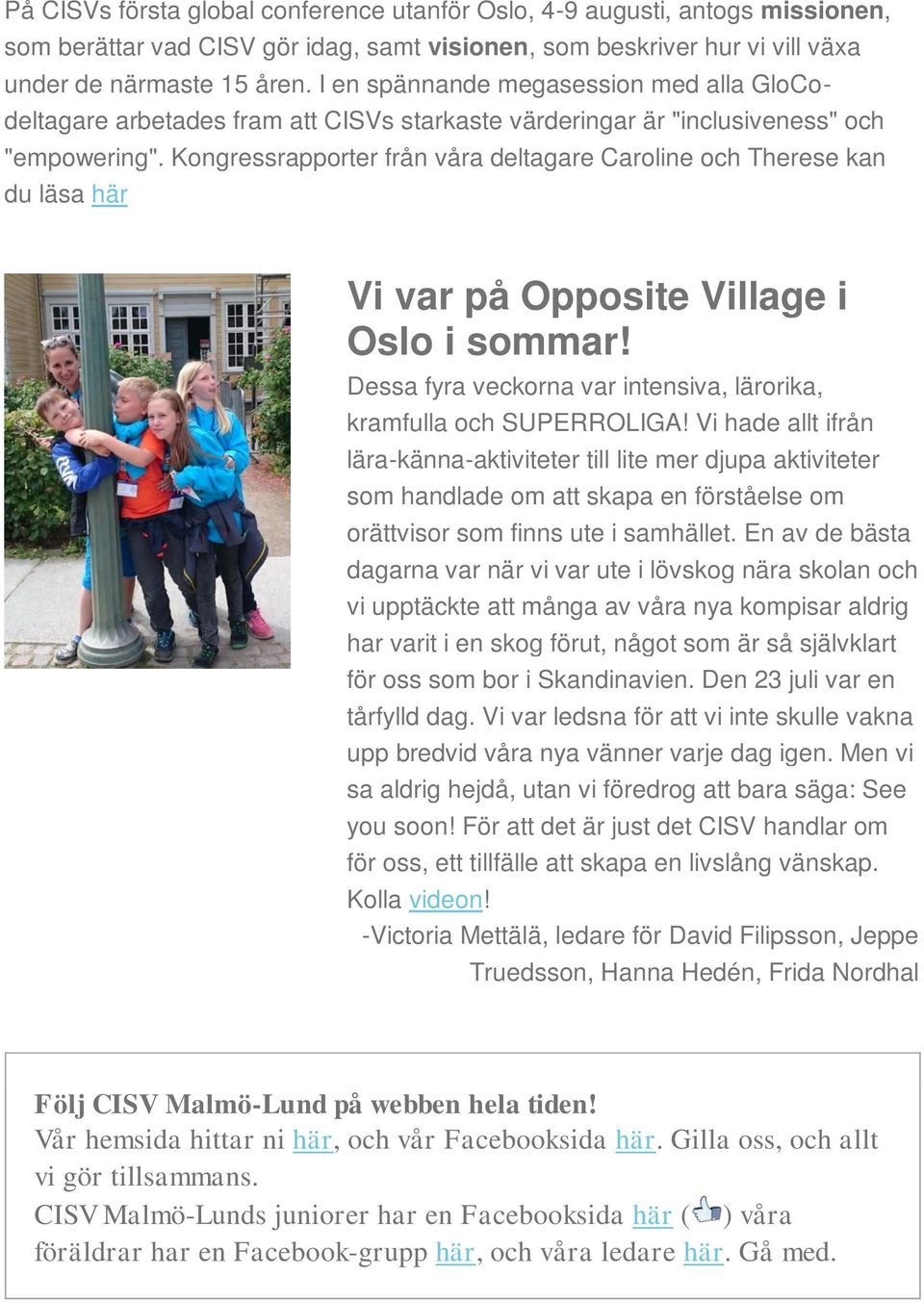 Kongressrapporter från våra deltagare Caroline och Therese kan du läsa här Vi var på Opposite Village i Oslo i sommar! Dessa fyra veckorna var intensiva, lärorika, kramfulla och SUPERROLIGA!