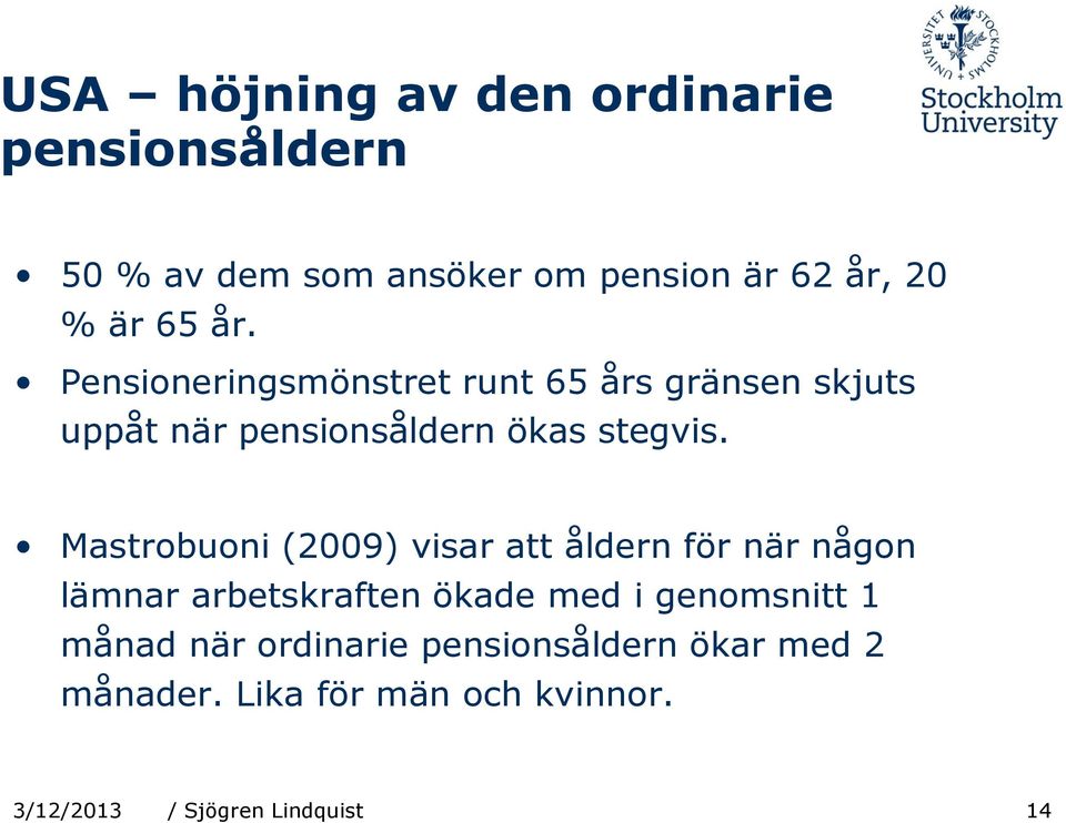 Mastrobuoni (2009) visar att åldern för när någon lämnar arbetskraften ökade med i genomsnitt 1