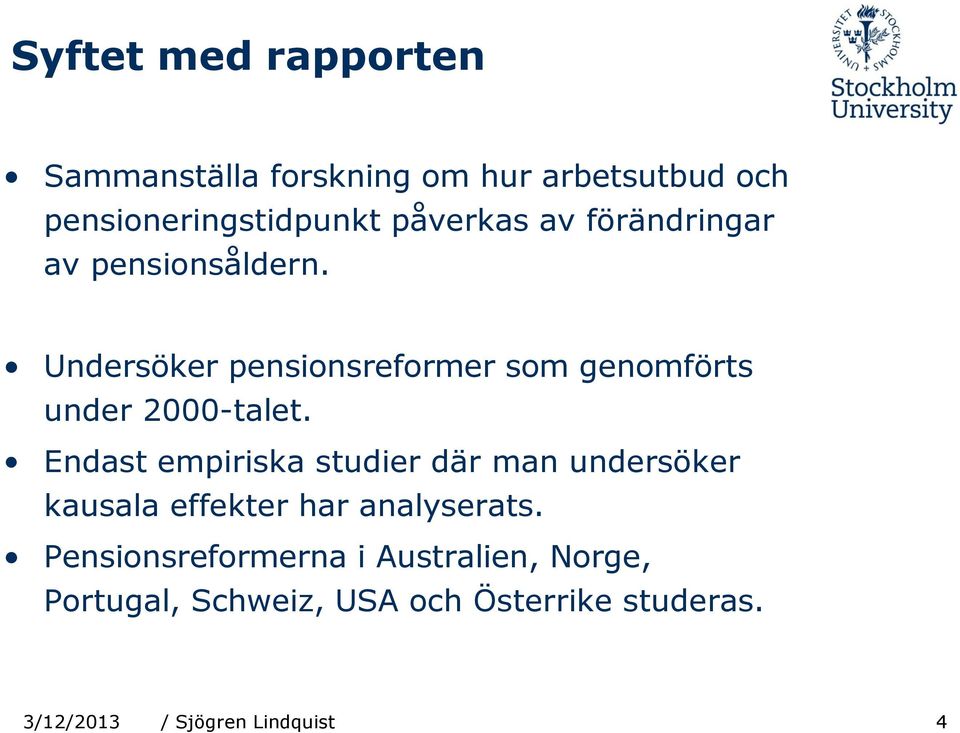 Endast empiriska studier där man undersöker kausala effekter har analyserats.