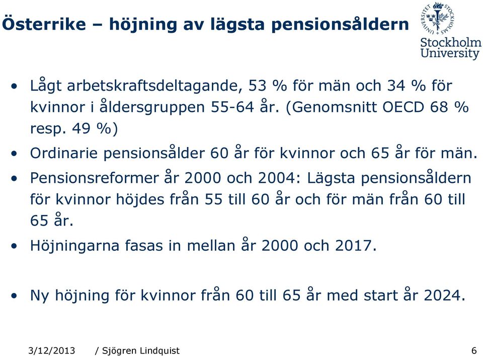 Pensionsreformer år 2000 och 2004: Lägsta pensionsåldern för kvinnor höjdes från 55 till 60 år och för män från 60 till 65