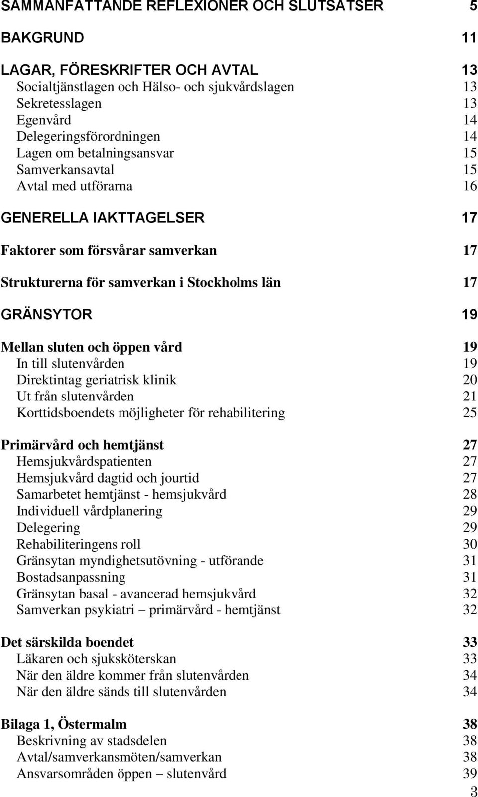 sluten och öppen vård 19 In till slutenvården 19 Direktintag geriatrisk klinik 20 Ut från slutenvården 21 Korttidsboendets möjligheter för rehabilitering 25 Primärvård och hemtjänst 27