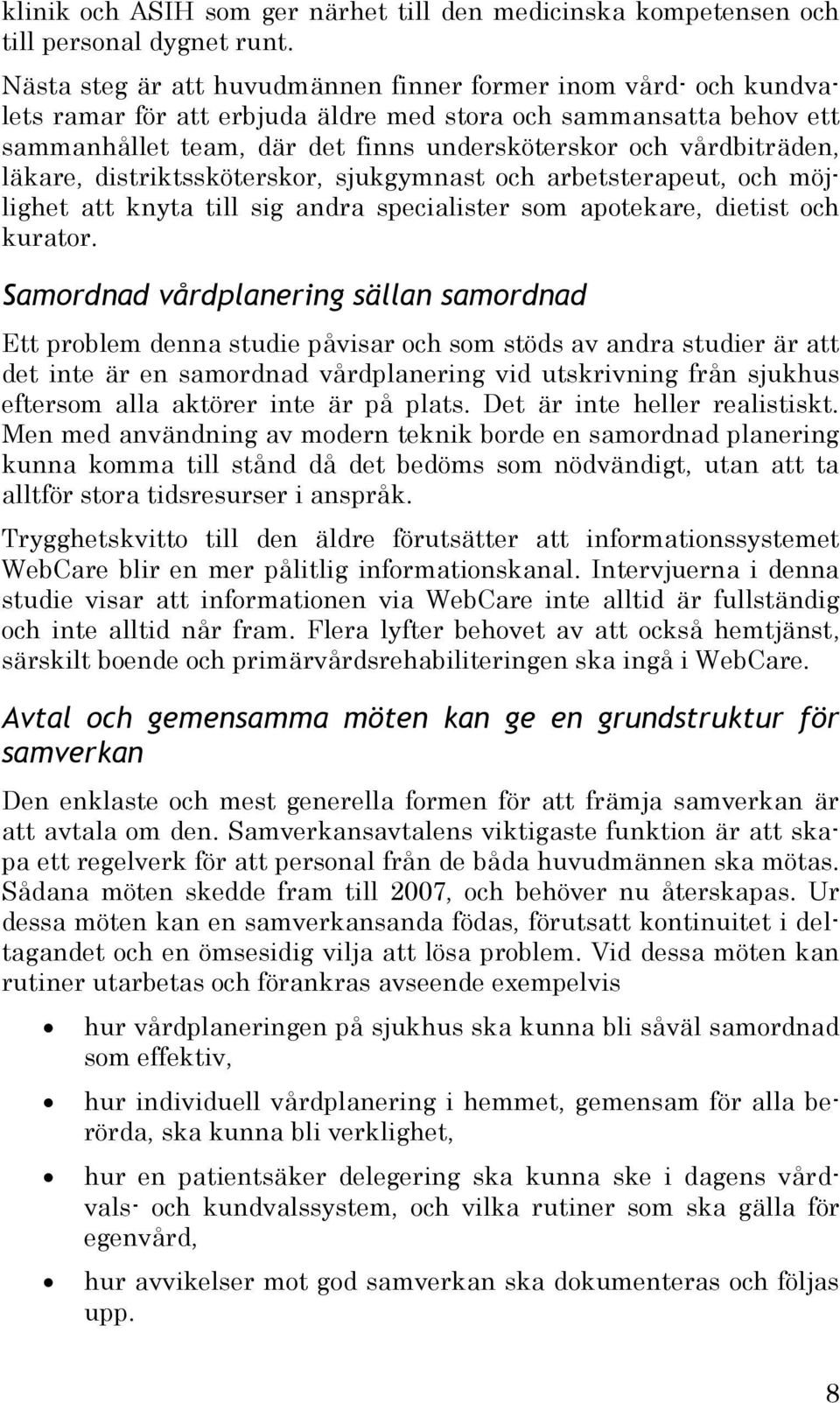 vårdbiträden, läkare, distriktssköterskor, sjukgymnast och arbetsterapeut, och möjlighet att knyta till sig andra specialister som apotekare, dietist och kurator.