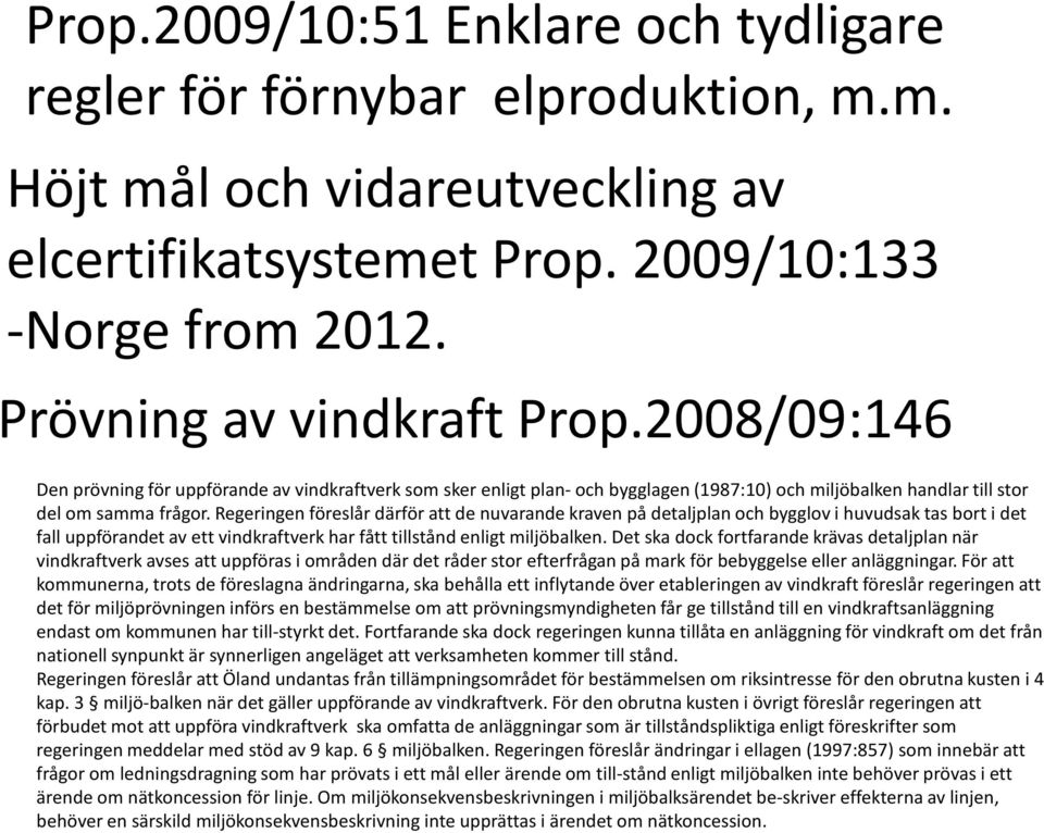 Regeringen föreslår därför att de nuvarande kraven på detaljplan och bygglov i huvudsak tas bort i det fall uppförandet av ett vindkraftverk har fått tillstånd enligt miljöbalken.