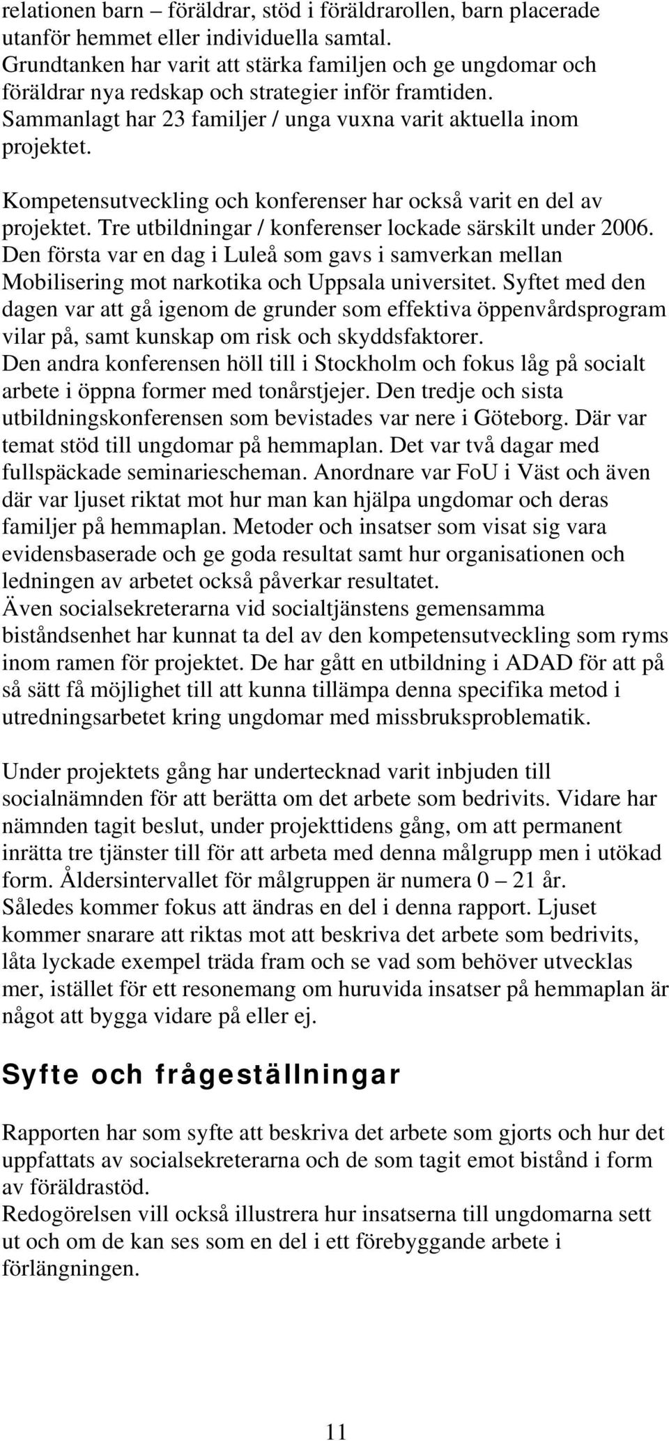 Kompetensutveckling och konferenser har också varit en del av projektet. Tre utbildningar / konferenser lockade särskilt under 2006.