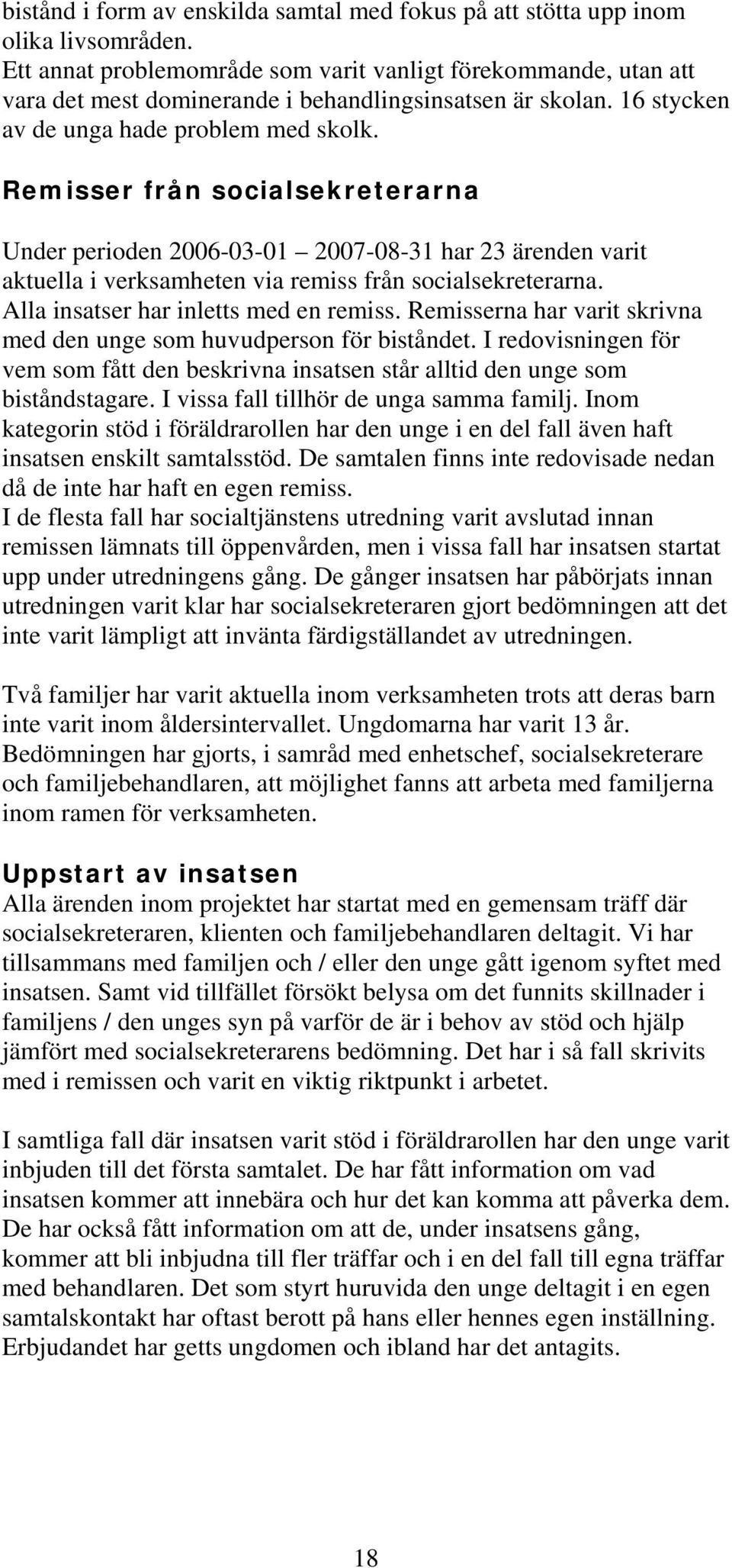 Remisser från socialsekreterarna Under perioden 2006-03-01 2007-08-31 har 23 ärenden varit aktuella i verksamheten via remiss från socialsekreterarna. Alla insatser har inletts med en remiss.