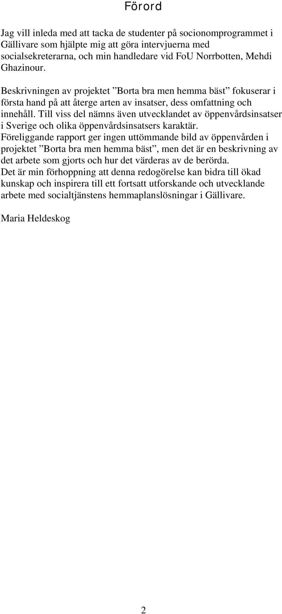 Till viss del nämns även utvecklandet av öppenvårdsinsatser i Sverige och olika öppenvårdsinsatsers karaktär.