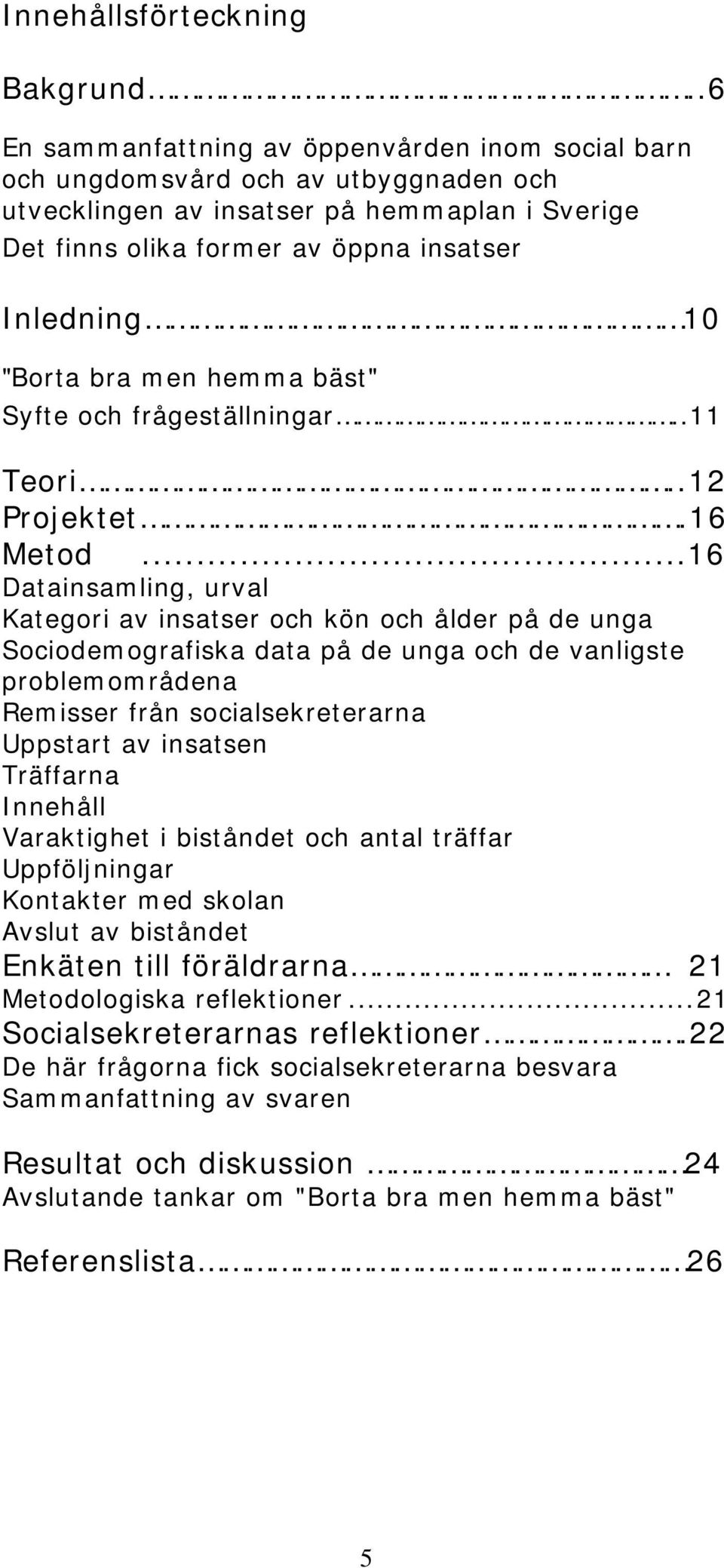 "Borta bra men hemma bäst" Syfte och frågeställningar..11 Teori..12 Projektet.16 Metod.