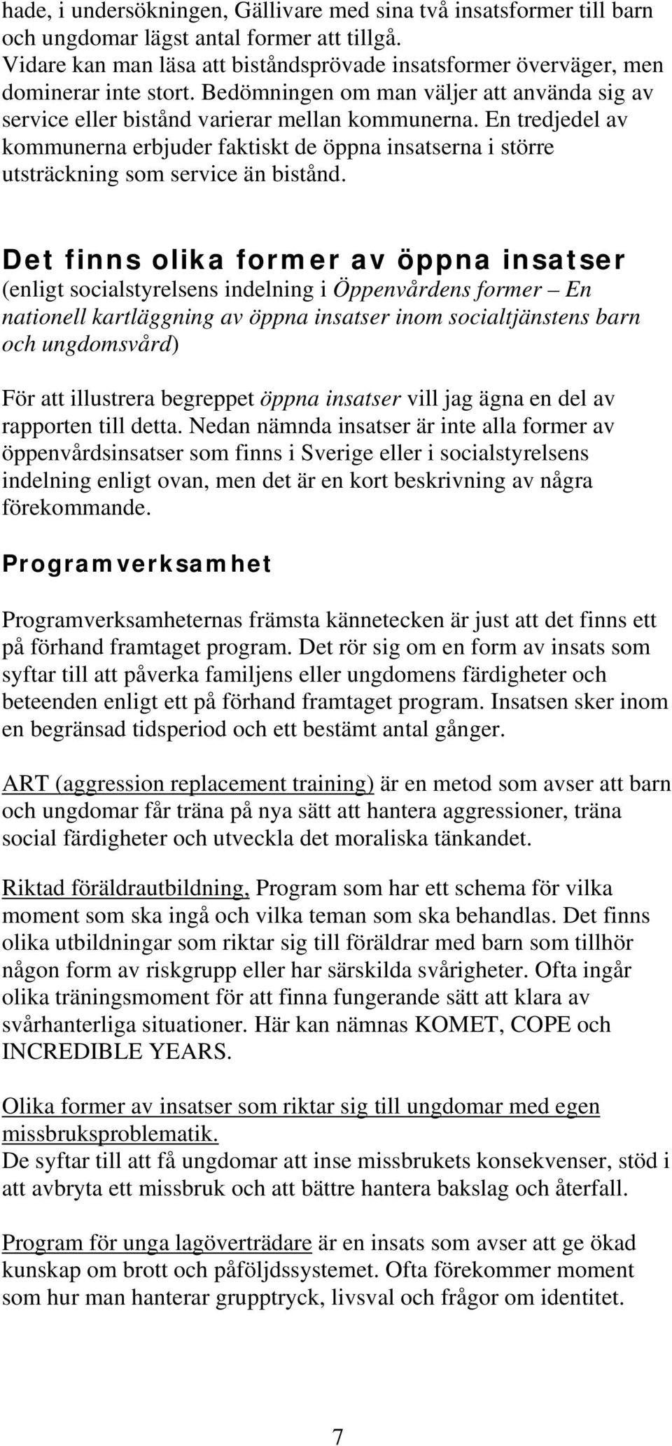 En tredjedel av kommunerna erbjuder faktiskt de öppna insatserna i större utsträckning som service än bistånd.