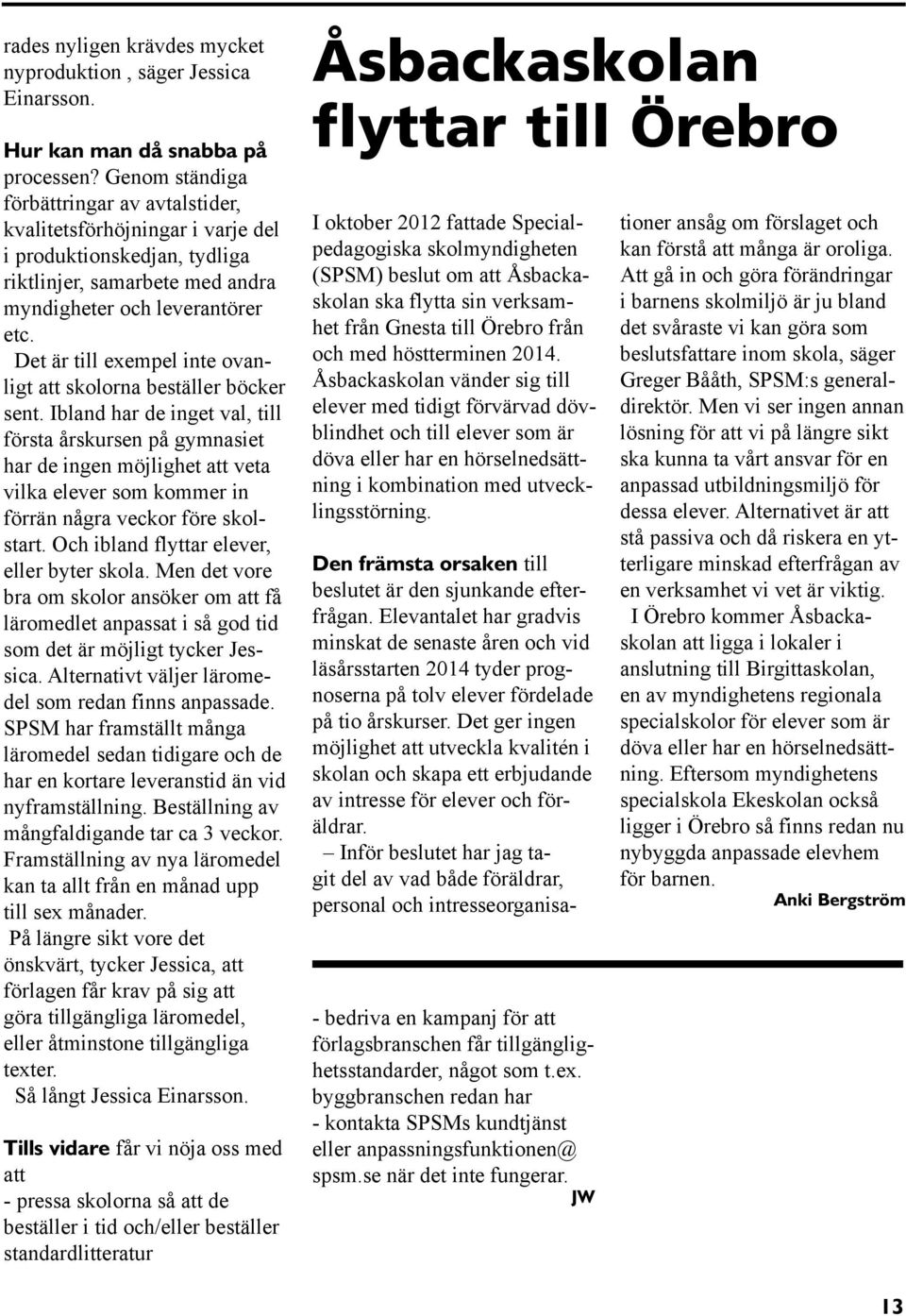 Det är till exempel inte ovanligt att skolorna beställer böcker sent.
