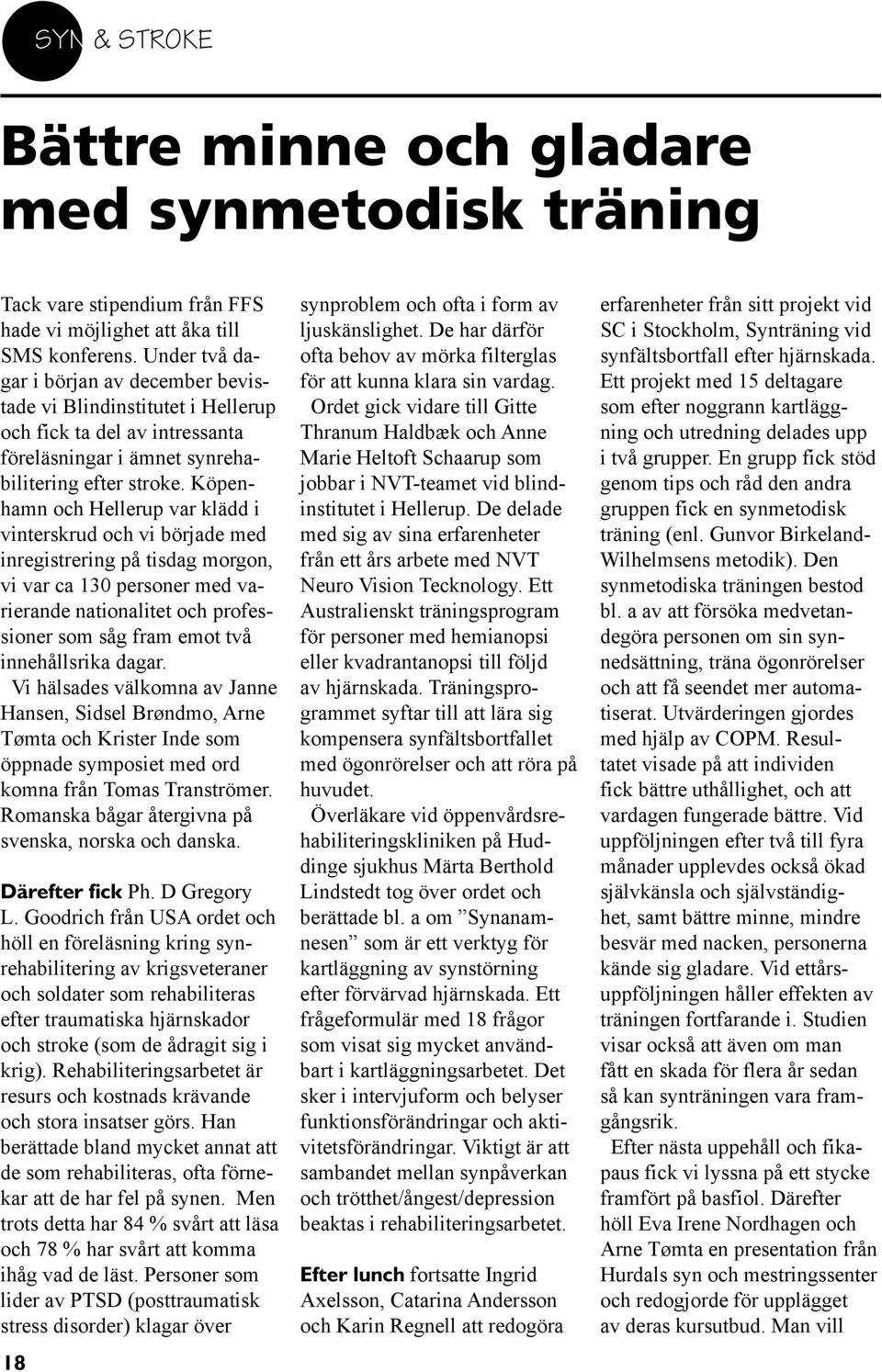 Köpenhamn och Hellerup var klädd i vinterskrud och vi började med inregistrering på tisdag morgon, vi var ca 130 personer med varierande nationalitet och professioner som såg fram emot två