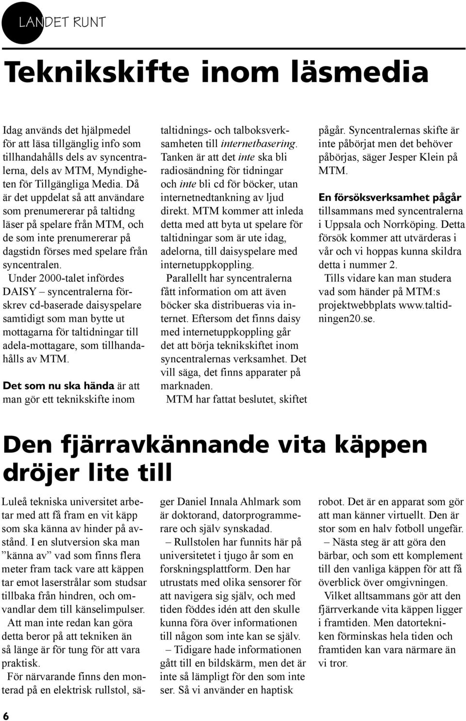 Under 2000-talet infördes DAISY syncentralerna förskrev cd-baserade daisyspelare samtidigt som man bytte ut mottagarna för taltidningar till adela-mottagare, som tillhandahålls av MTM.
