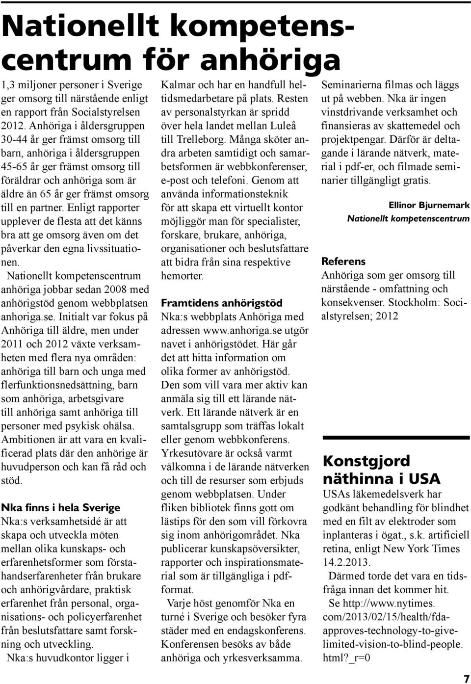 Enligt rapporter upplever de flesta att det känns bra att ge omsorg även om det påverkar den egna livssituationen.