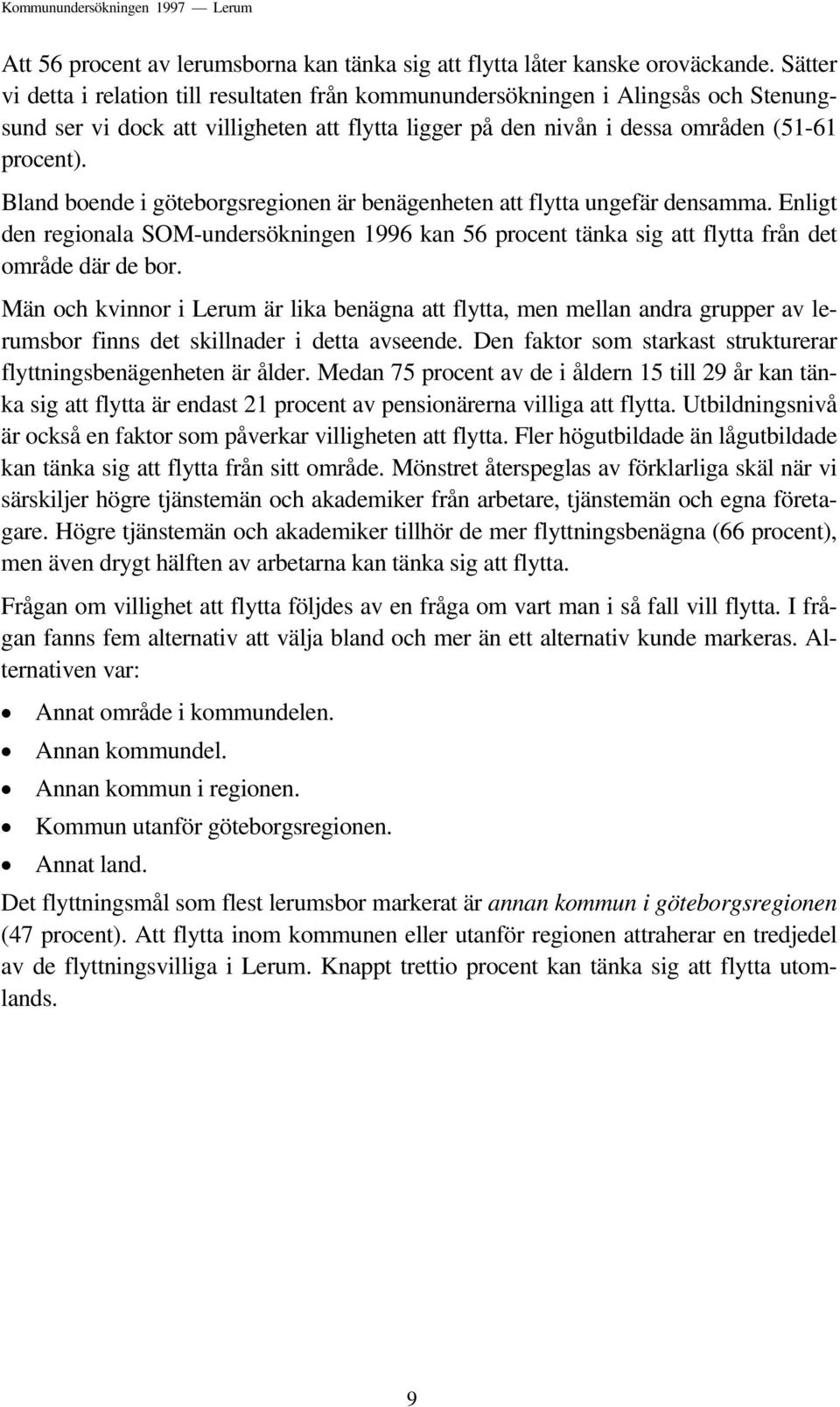 Bland boende i göteborgsregionen är benägenheten att flytta ungefär densamma. Enligt den regionala SOM-undersökningen 1996 kan 56 procent tänka sig att flytta från det område där de bor.