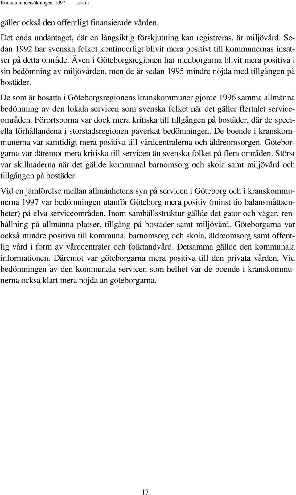 Även i Göteborgsregionen har medborgarna blivit mera positiva i sin bedömning av miljövården, men de är sedan 1995 mindre nöjda med tillgången på bostäder.