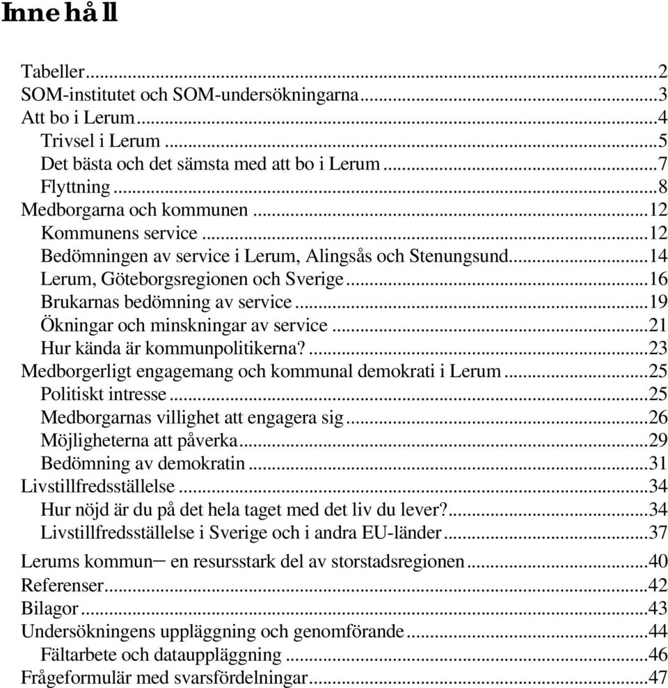 ..19 Ökningar och minskningar av service...21 Hur kända är kommunpolitikerna?...23 Medborgerligt engagemang och kommunal demokrati i Lerum...25 Politiskt intresse.