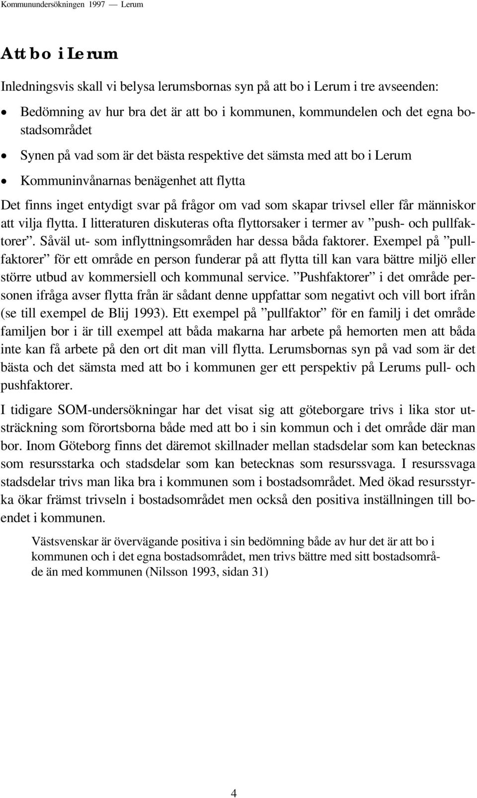 I litteraturen diskuteras ofta flyttorsaker i termer av push- och pullfaktorer. Såväl ut- som inflyttningsområden har dessa båda faktorer.