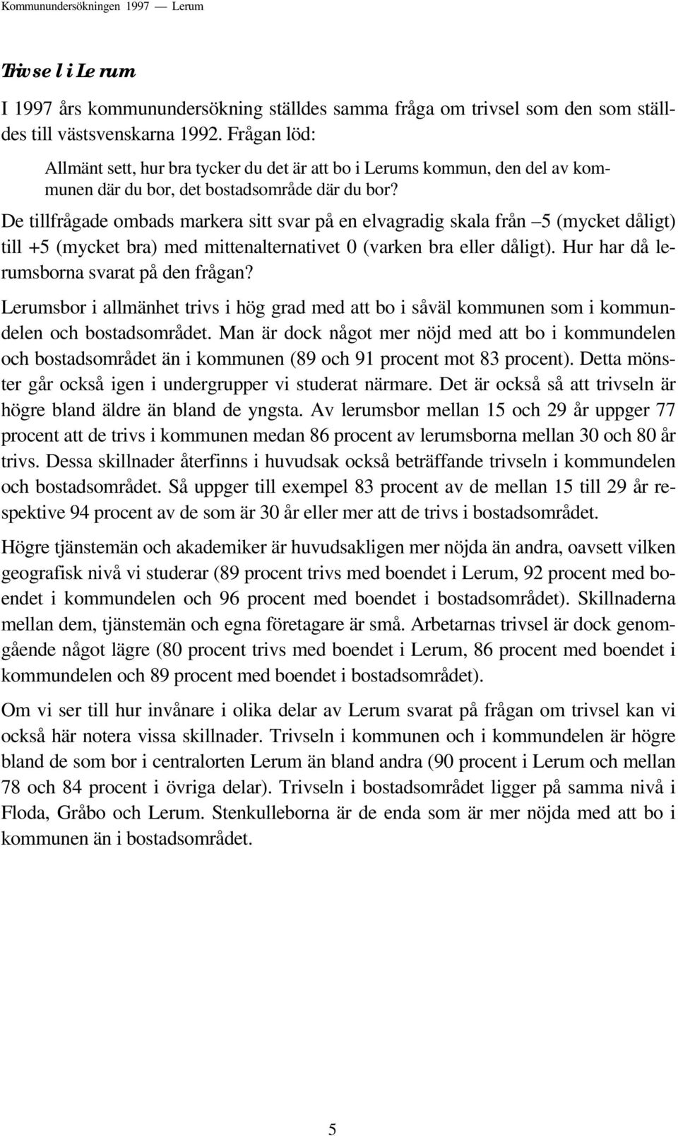 De tillfrågade ombads markera sitt svar på en elvagradig skala från 5 (mycket dåligt) till +5 (mycket bra) med mittenalternativet 0 (varken bra eller dåligt).