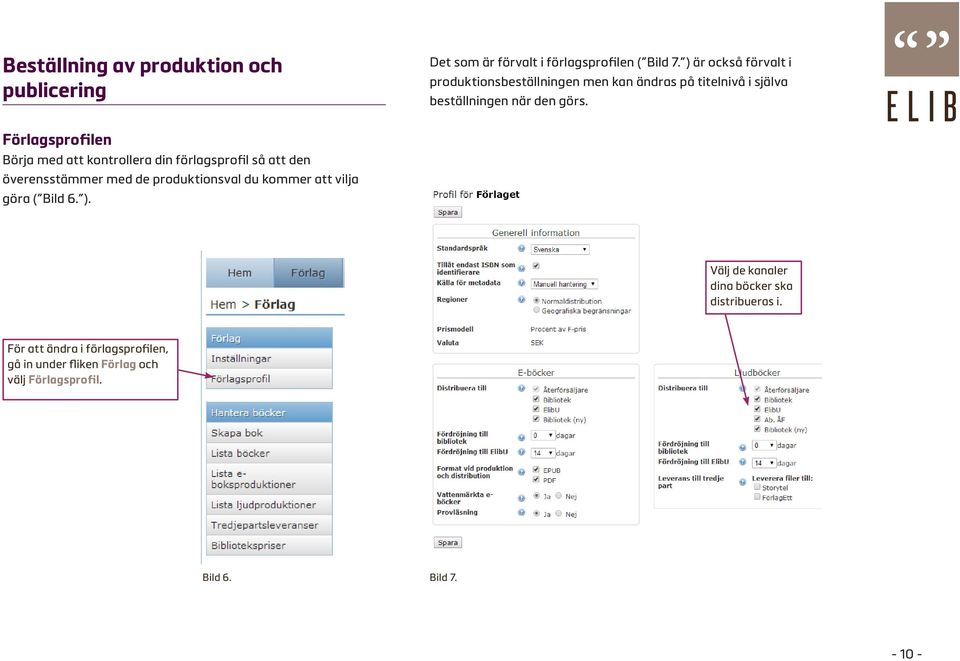 Förlagsprofilen Börja med att kontrollera din förlagsprofil så att den överensstämmer med de produktionsval du kommer att