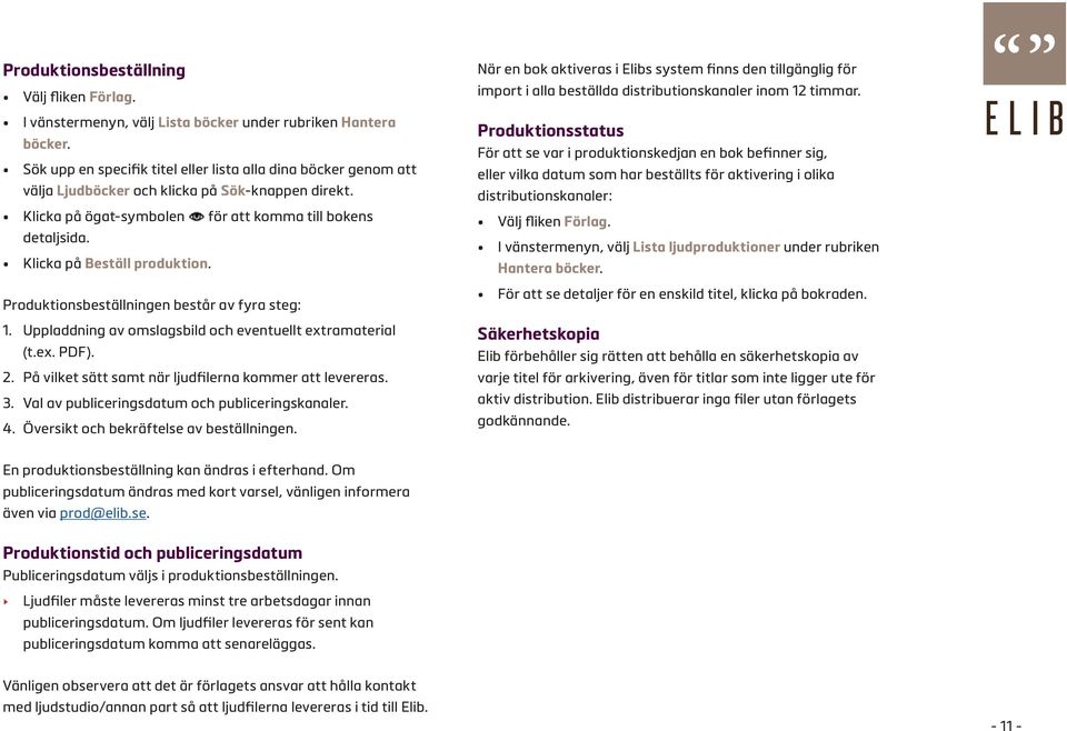 Klicka på Beställ produktion. Produktionsbeställningen består av fyra steg: 1. Uppladdning av omslagsbild och eventuellt extramaterial (t.ex. PDF). 2.