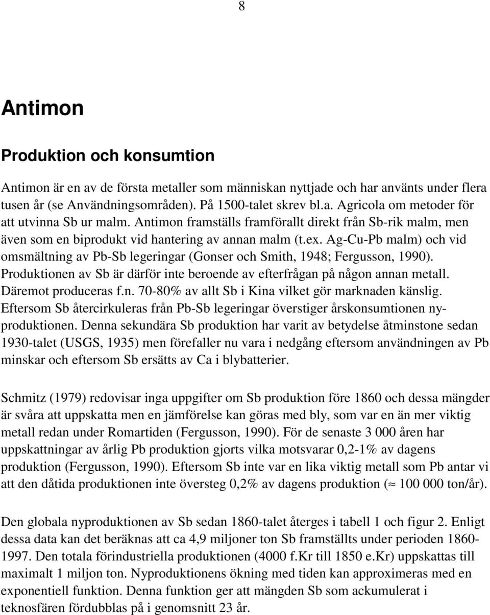 Ag-Cu-Pb malm) och vid omsmältning av Pb-Sb legeringar (Gonser och Smith, 1948; Fergusson, 1990). Produktionen av Sb är därför inte beroende av efterfrågan på någon annan metall. Däremot produceras f.