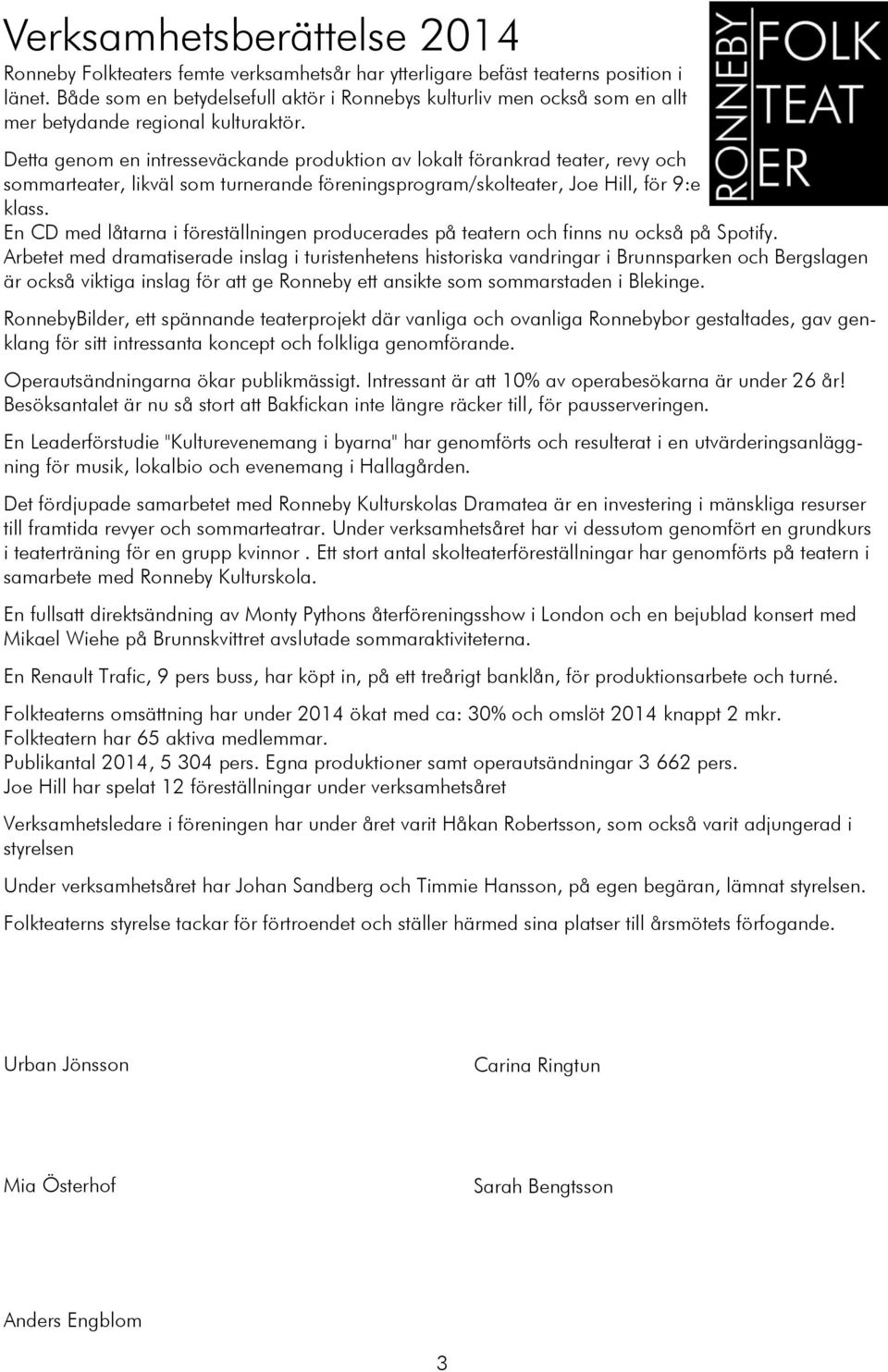 Detta genom en intresseväckande produktion av lokalt förankrad teater, revy och sommarteater, likväl som turnerande föreningsprogram/skolteater, Joe Hill, för 9:e klass.