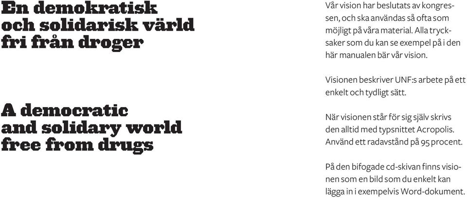 Alla trycksaker som du kan se exempel på i den här manualen bär vår vision. Visionen beskriver UNF:s arbete på ett enkelt och tydligt sätt.