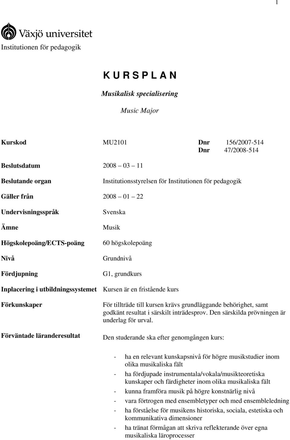 utbildningssystemet Kursen är en fristående kurs Förkunskaper Förväntade läranderesultat För tillträde till kursen krävs grundläggande behörighet, samt godkänt resultat i särskilt inträdesprov.