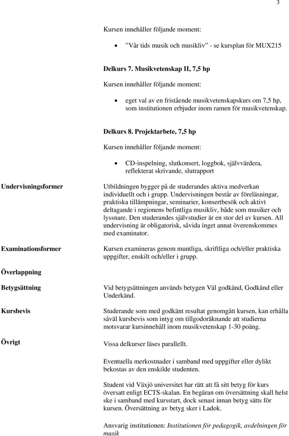 Projektarbete, 7,5 hp CD-inspelning, slutkonsert, loggbok, självvärdera, reflekterat skrivande, slutrapport Undervisningsformer Examinationsformer Utbildningen bygger på de studerandes aktiva