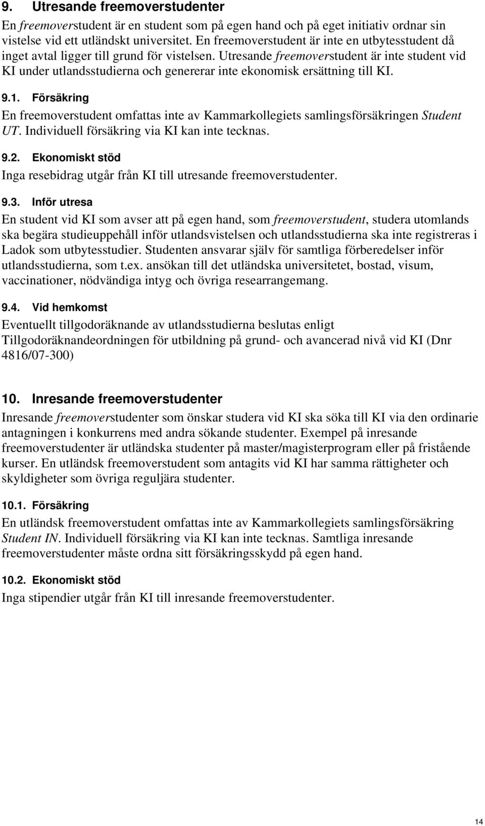 Utresande freemoverstudent är inte student vid KI under utlandsstudierna och genererar inte ekonomisk ersättning till KI. 9.1.