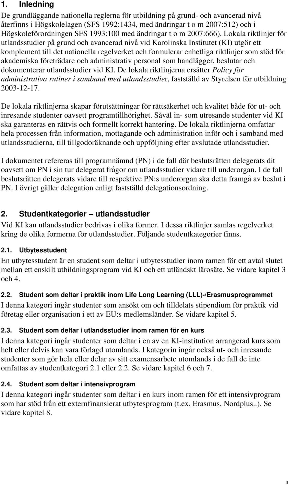 Lokala riktlinjer för utlandsstudier på grund och avancerad nivå vid Karolinska Institutet (KI) utgör ett komplement till det nationella regelverket och formulerar enhetliga riktlinjer som stöd för