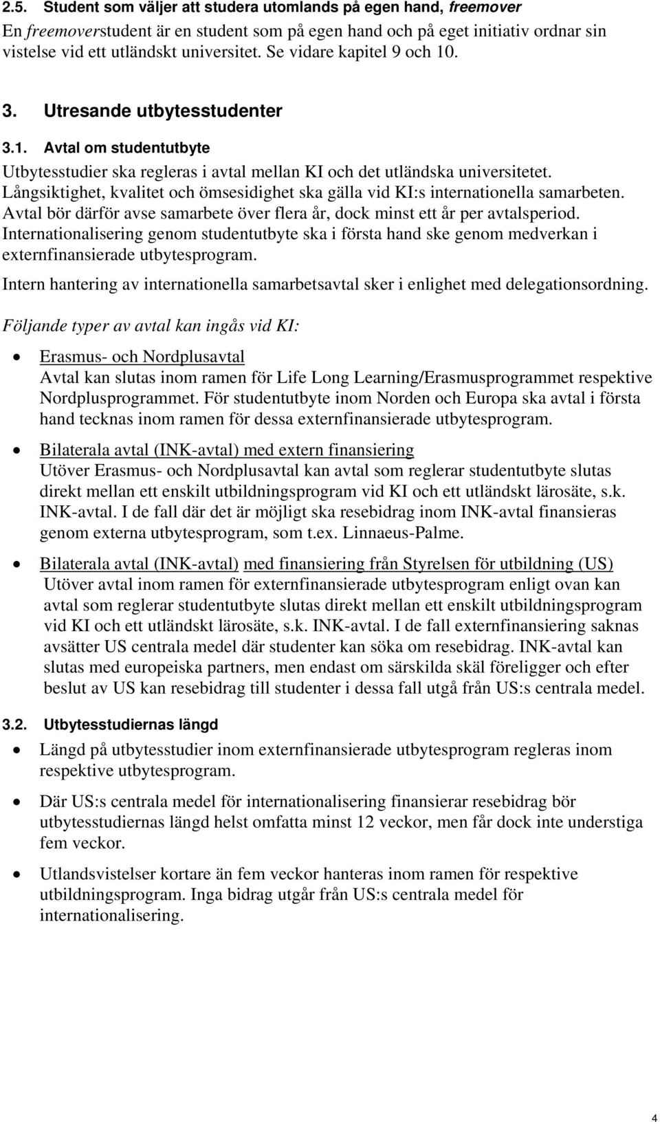 Långsiktighet, kvalitet och ömsesidighet ska gälla vid KI:s internationella samarbeten. Avtal bör därför avse samarbete över flera år, dock minst ett år per avtalsperiod.