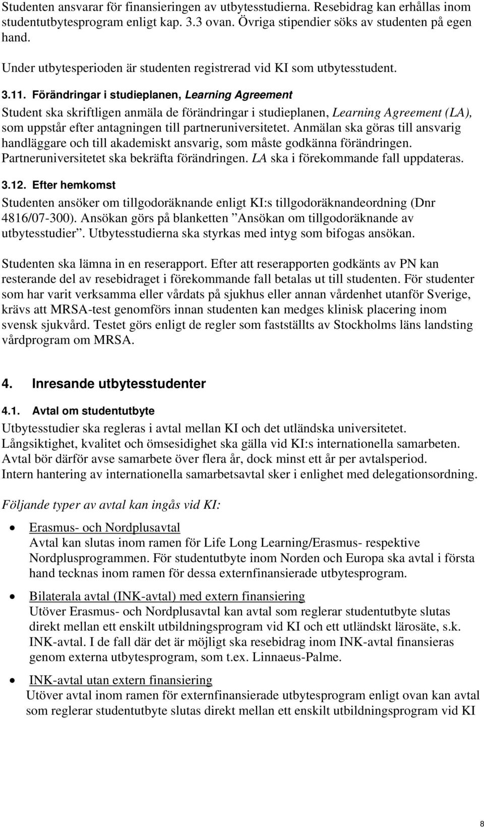 Förändringar i studieplanen, Learning Agreement Student ska skriftligen anmäla de förändringar i studieplanen, Learning Agreement (LA), som uppstår efter antagningen till partneruniversitetet.