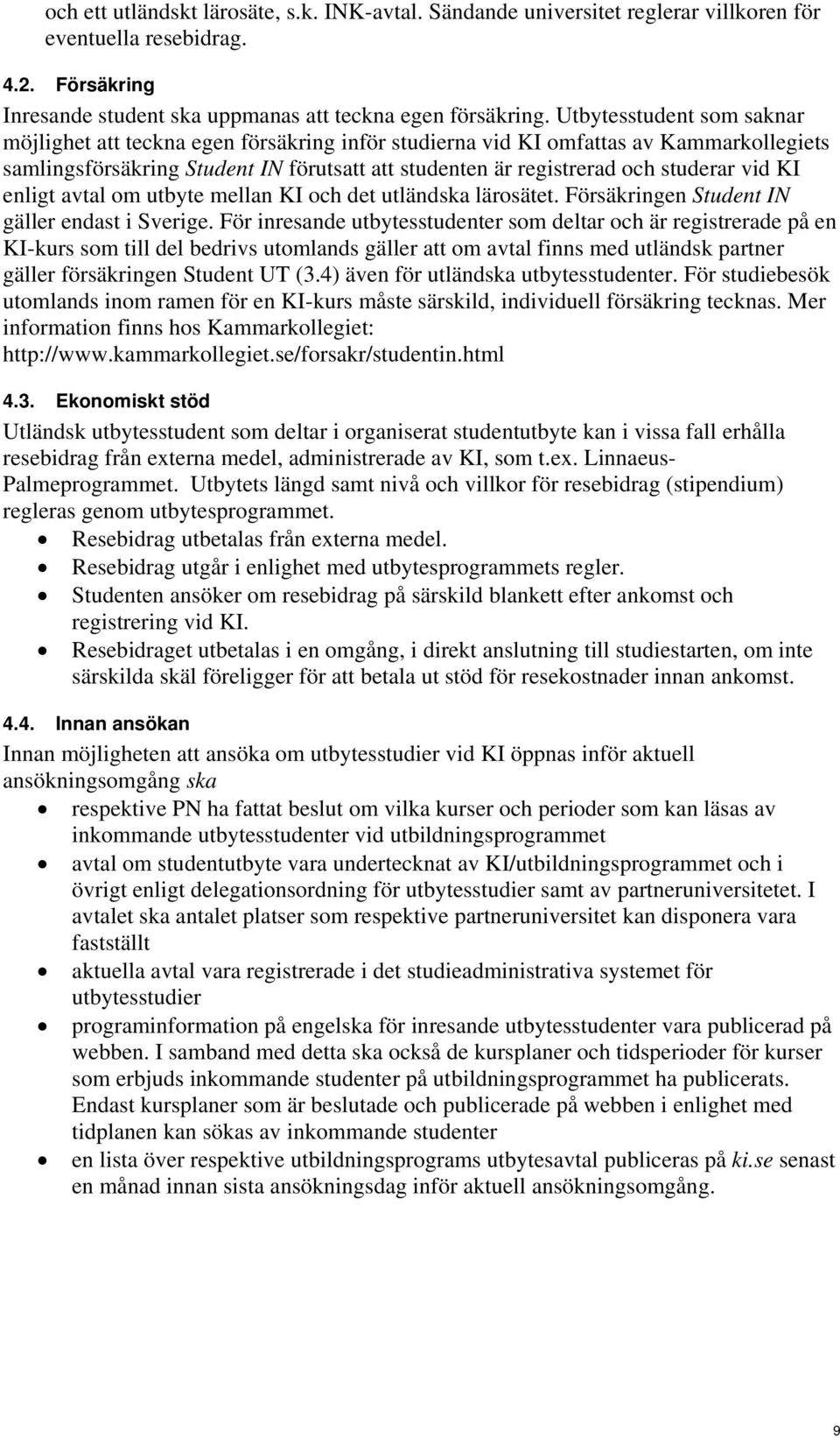 vid KI enligt avtal om utbyte mellan KI och det utländska lärosätet. Försäkringen Student IN gäller endast i Sverige.
