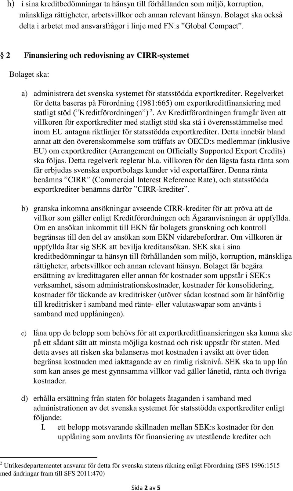 2 Finansiering och redovisning av CIRR-systemet Bolaget ska: a) administrera det svenska systemet för statsstödda exportkrediter.