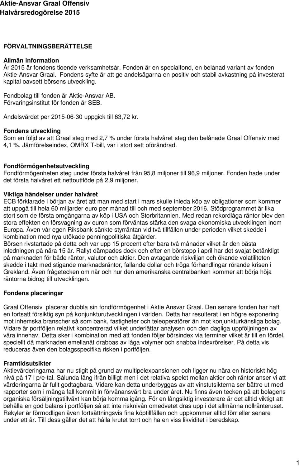 Andelsvärdet per 2015-06-30 uppgick till 63,72 kr. Fondens utveckling Som en följd av att Graal steg med 2,7 % under första halvåret steg den belånade Graal Offensiv med 4,1 %.