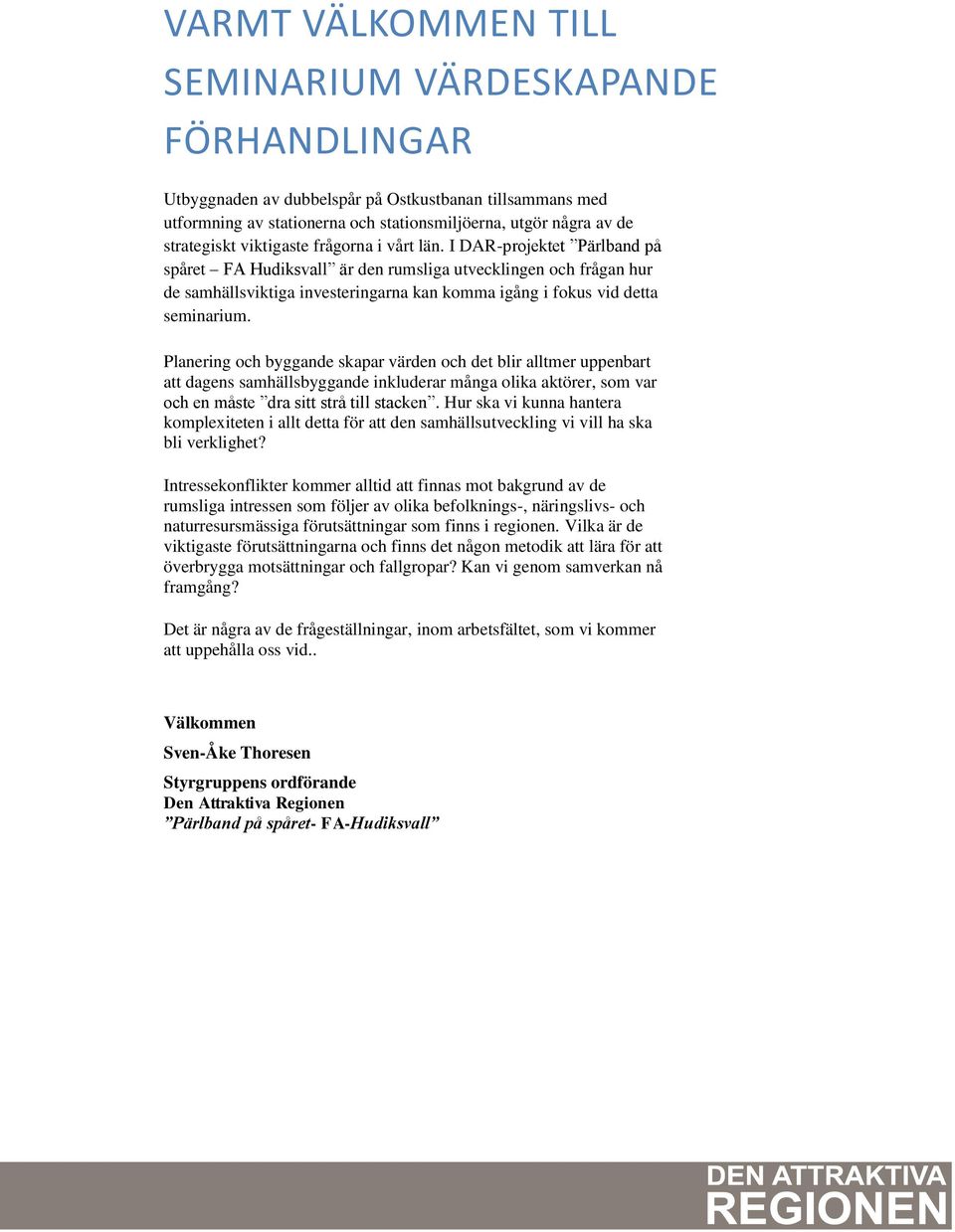 I DAR-projektet Pärlband på spåret FA Hudiksvall är den rumsliga utvecklingen och frågan hur de samhällsviktiga investeringarna kan komma igång i fokus vid detta seminarium.